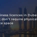Business licenses in Dubai that don’t require physical office space