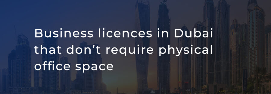 Business licenses in Dubai that don’t require physical office space